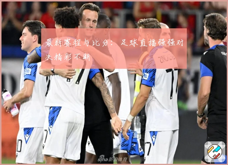 最新赛程与比分：足球直播强强对决精彩不断
